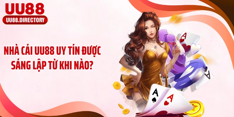 Nhà cái UU88 uy tín được sáng lập từ khi nào?