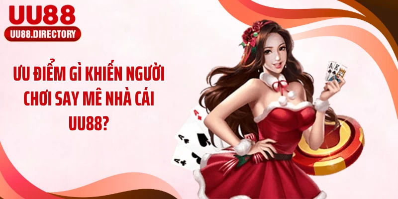 Ưu điểm gì khiến người chơi say mê nhà cái UU88?